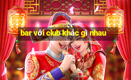 bar với club khác gì nhau