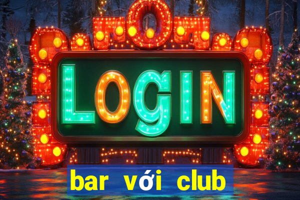 bar với club khác gì nhau