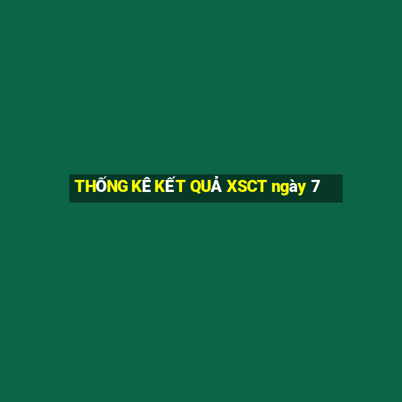 THỐNG KÊ KẾT QUẢ XSCT ngày 7