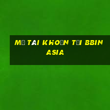 Mở tài khoản tại bbin Asia