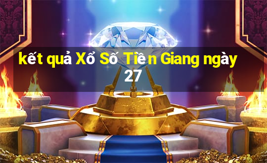 kết quả Xổ Số Tiền Giang ngày 27