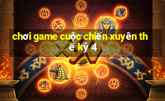 chơi game cuộc chiến xuyên thế kỷ 4