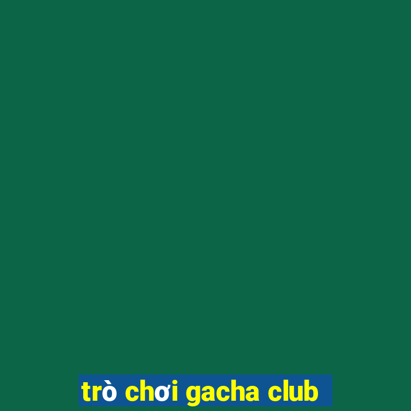 trò chơi gacha club