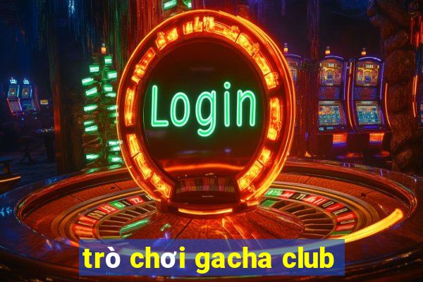 trò chơi gacha club