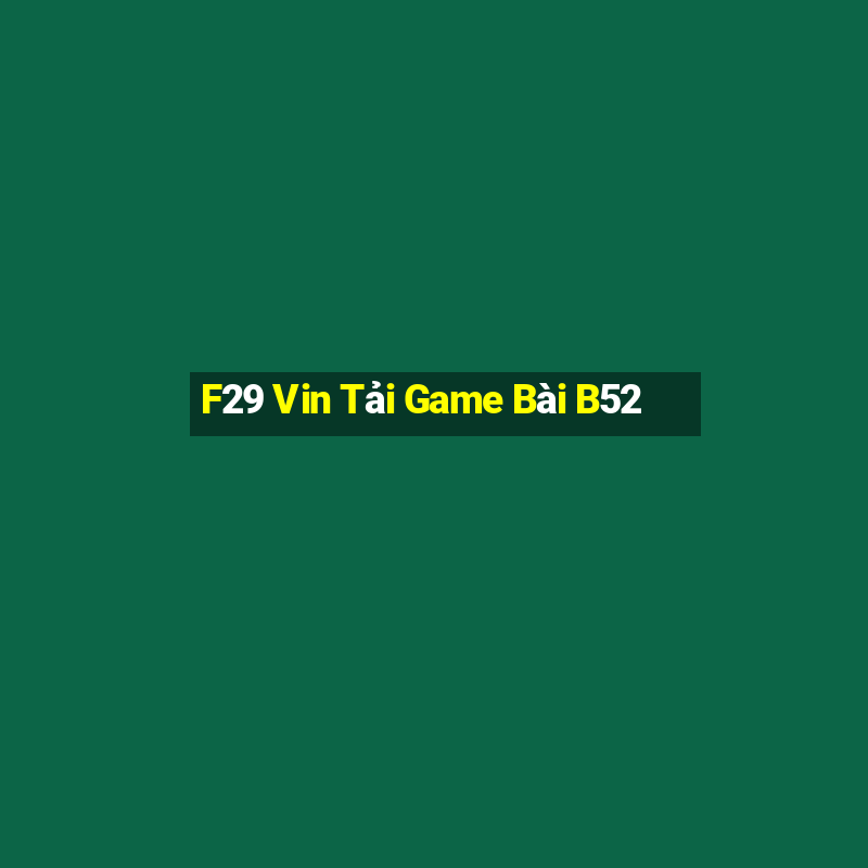 F29 Vin Tải Game Bài B52