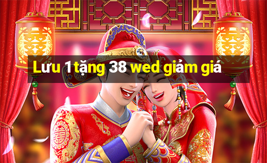 Lưu 1 tặng 38 wed giảm giá