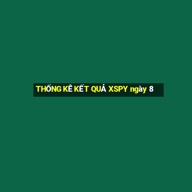 THỐNG KÊ KẾT QUẢ XSPY ngày 8