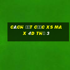 Cách đặt cược XS Max 4D Thứ 3