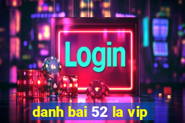 danh bai 52 la vip