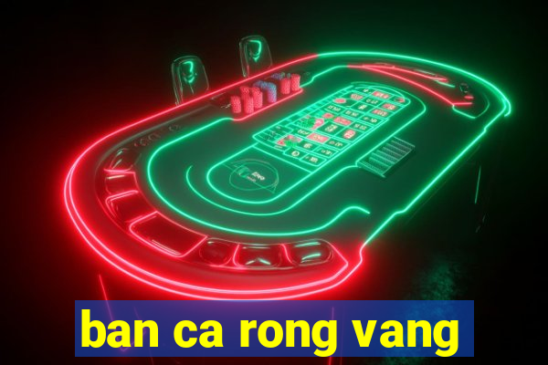 ban ca rong vang