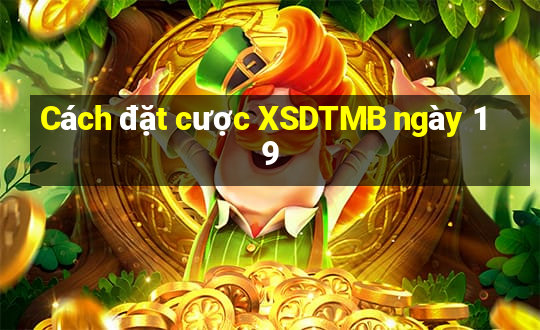 Cách đặt cược XSDTMB ngày 19