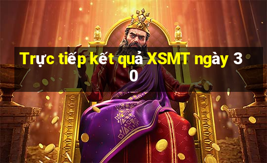 Trực tiếp kết quả XSMT ngày 30