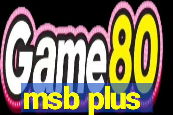 msb plus