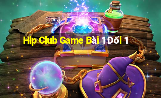 Hip Club Game Bài 1 Đổi 1