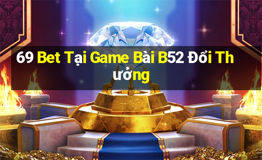 69 Bet Tại Game Bài B52 Đổi Thưởng