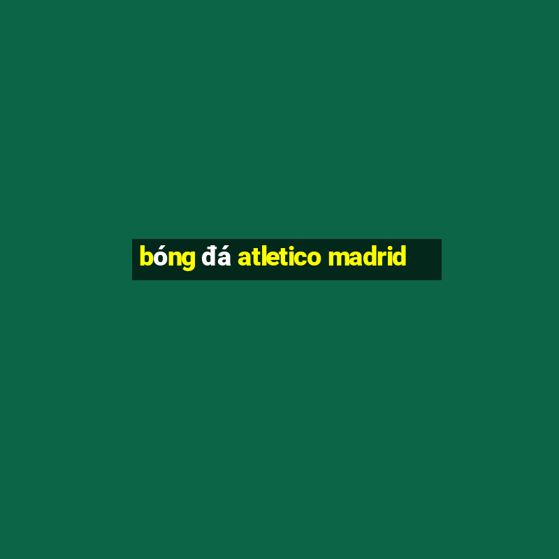 bóng đá atletico madrid