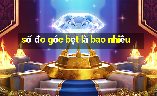 số đo góc bẹt là bao nhiêu