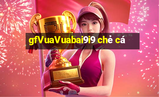 gfVuaVuabai9i9 chẻ cá