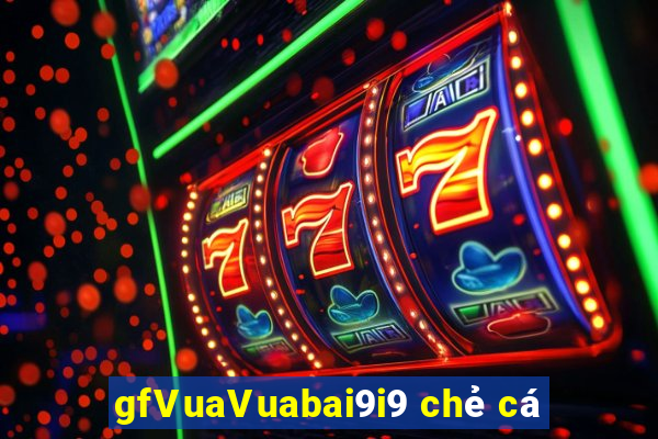 gfVuaVuabai9i9 chẻ cá