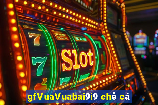 gfVuaVuabai9i9 chẻ cá