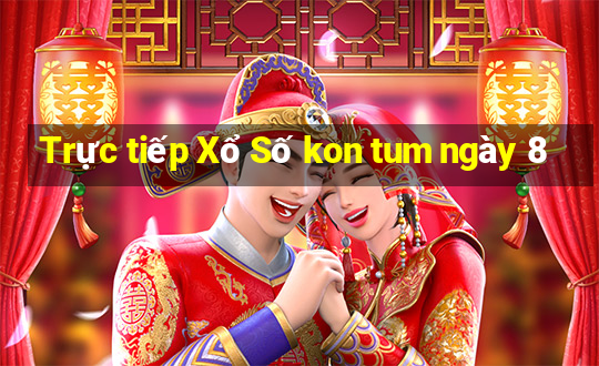 Trực tiếp Xổ Số kon tum ngày 8