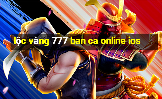 lộc vàng 777 ban ca online ios