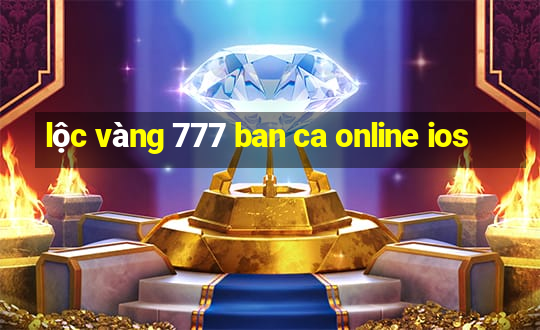 lộc vàng 777 ban ca online ios