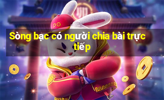 Sòng bạc có người chia bài trực tiếp