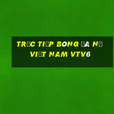 trực tiếp bóng đá nữ việt nam vtv6