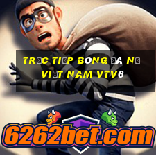 trực tiếp bóng đá nữ việt nam vtv6