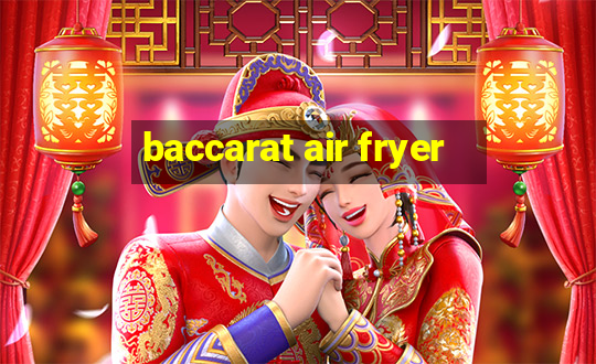 baccarat air fryer