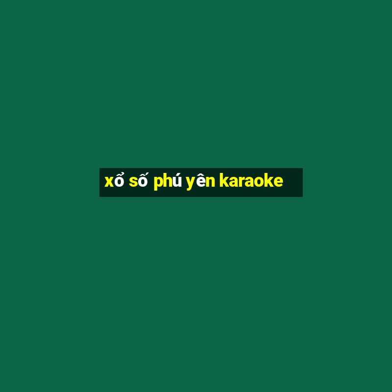 xổ số phú yên karaoke