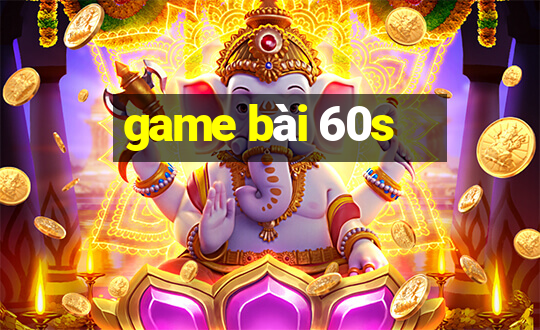 game bài 60s