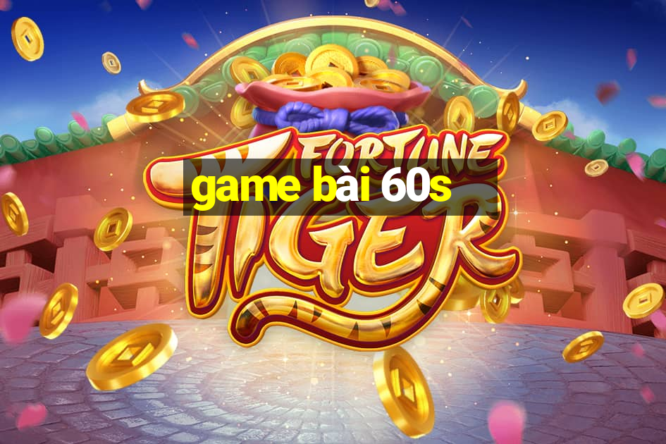 game bài 60s