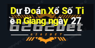 Dự Đoán Xổ Số Tiền Giang ngày 27