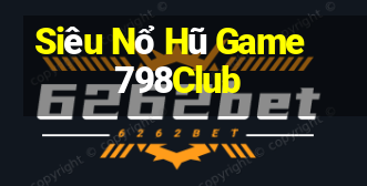 Siêu Nổ Hũ Game 798Club