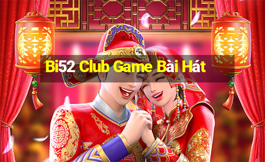 Bi52 Club Game Bài Hát