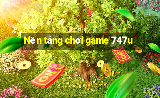 Nền tảng chơi game 747u