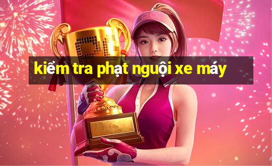 kiểm tra phạt nguội xe máy