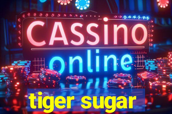 tiger sugar