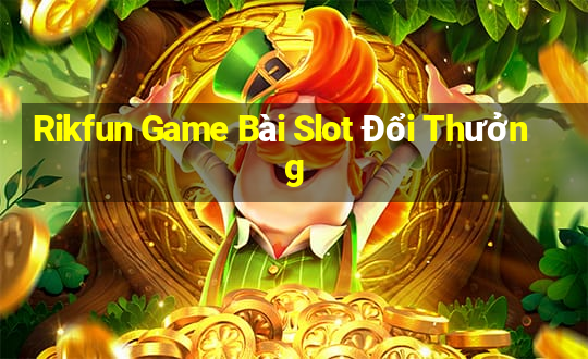 Rikfun Game Bài Slot Đổi Thưởng