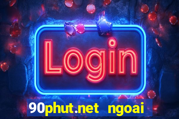 90phut.net ngoai hang anh