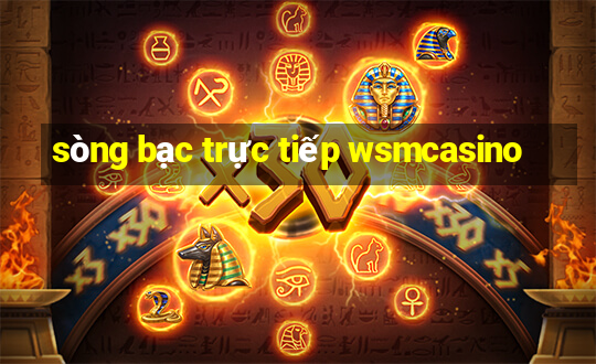 sòng bạc trực tiếp wsmcasino