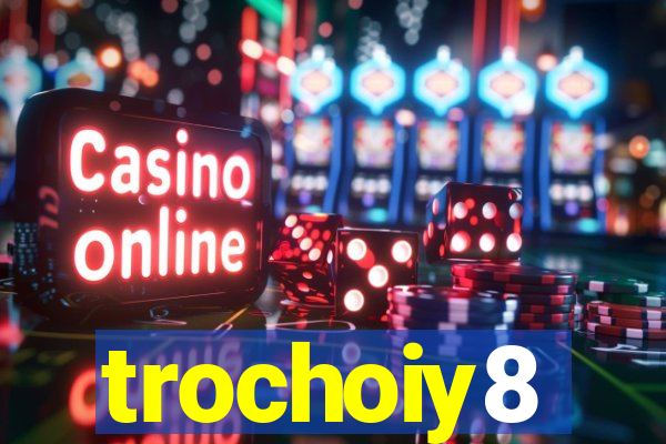 trochoiy8