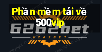 Phần mềm tải về 500vip