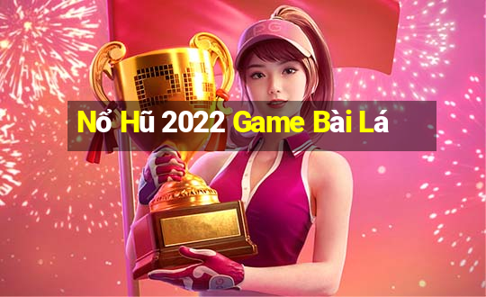 Nổ Hũ 2022 Game Bài Lá