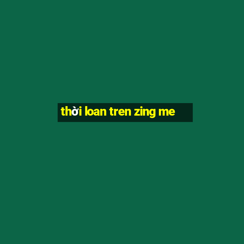 thời loan tren zing me