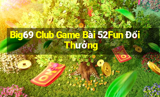 Big69 Club Game Bài 52Fun Đổi Thưởng