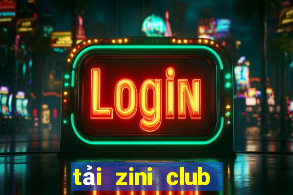 tải zini club cho android