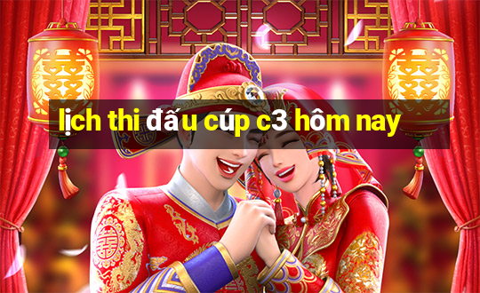 lịch thi đấu cúp c3 hôm nay